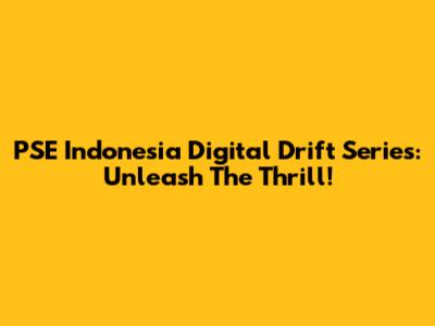 PSE Indonesia Digital Drift Series: Unleash The Thrill!