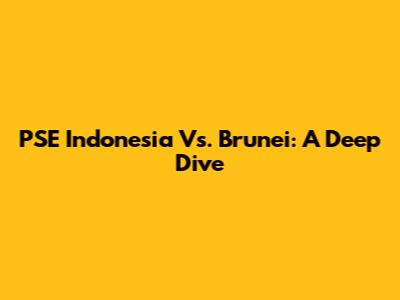 PSE Indonesia Vs. Brunei: A Deep Dive