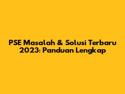 PSE Masalah & Solusi Terbaru 2023: Panduan Lengkap