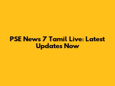 PSE News 7 Tamil Live: Latest Updates Now