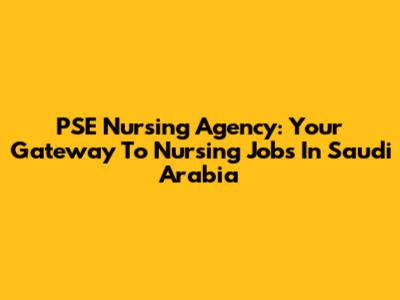 PSE Nursing Agency: Your Gateway To Nursing Jobs In Saudi Arabia