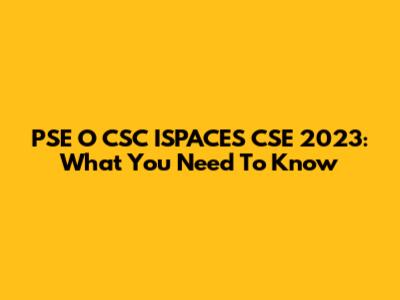 PSE O CSC ISPACES CSE 2023: What You Need To Know