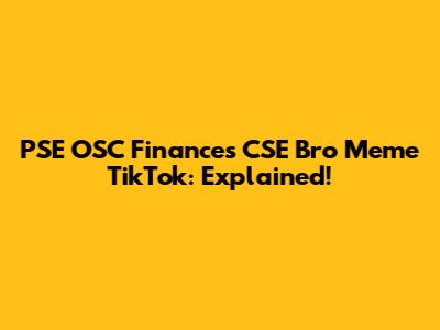 PSE OSC Finances CSE Bro Meme TikTok: Explained!