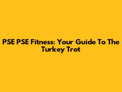 PSE PSE Fitness: Your Guide To The Turkey Trot