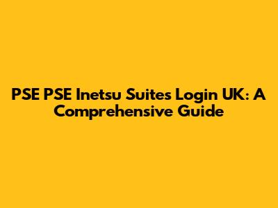 PSE PSE Inetsu Suites Login UK: A Comprehensive Guide