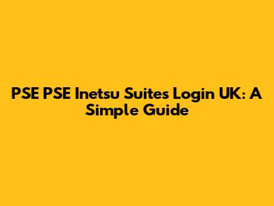 PSE PSE Inetsu Suites Login UK: A Simple Guide