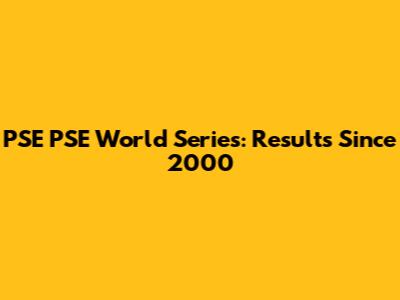 PSE PSE World Series: Results Since 2000