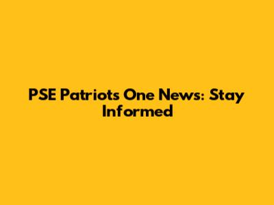 PSE Patriots One News: Stay Informed
