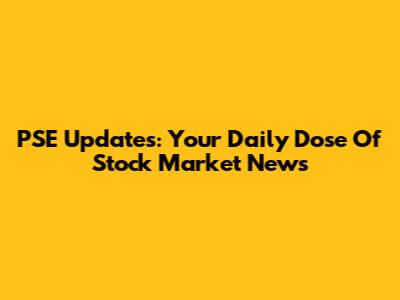 PSE Updates: Your Daily Dose Of Stock Market News