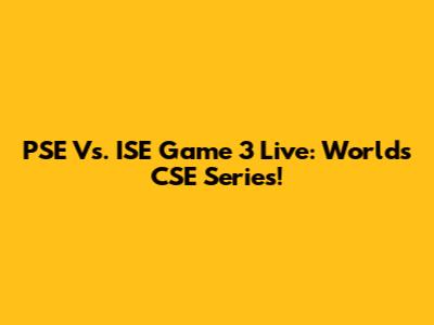PSE Vs. ISE Game 3 Live: Worlds CSE Series!
