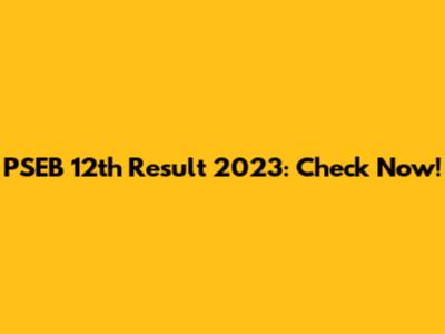 PSEB 12th Result 2023: Check Now!