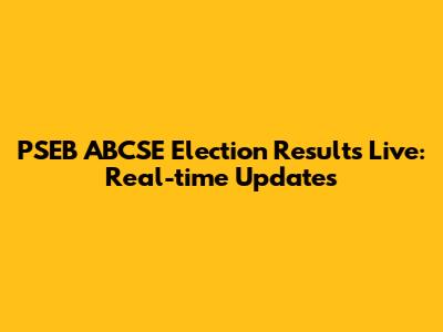 PSEB ABCSE Election Results Live: Real-time Updates