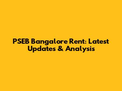 PSEB Bangalore Rent: Latest Updates & Analysis