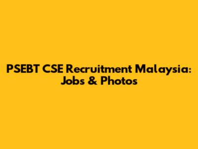 PSEBT CSE Recruitment Malaysia: Jobs & Photos