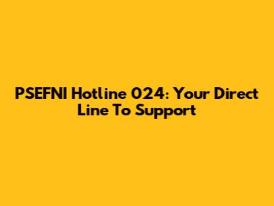 PSEFNI Hotline 024: Your Direct Line To Support