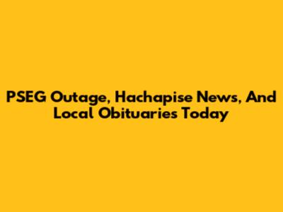 PSEG Outage, Hachapise News, And Local Obituaries Today