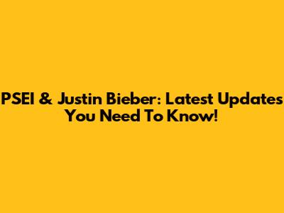 PSEI & Justin Bieber: Latest Updates You Need To Know!