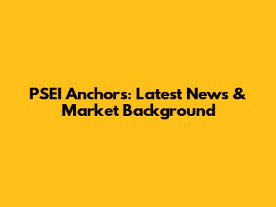 PSEI Anchors: Latest News & Market Background