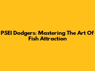 PSEI Dodgers: Mastering The Art Of Fish Attraction