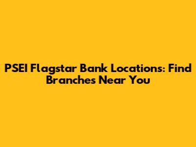 PSEI Flagstar Bank Locations: Find Branches Near You