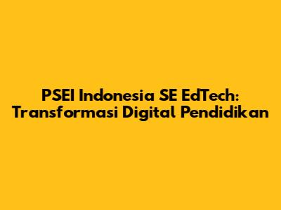 PSEI Indonesia SE EdTech: Transformasi Digital Pendidikan