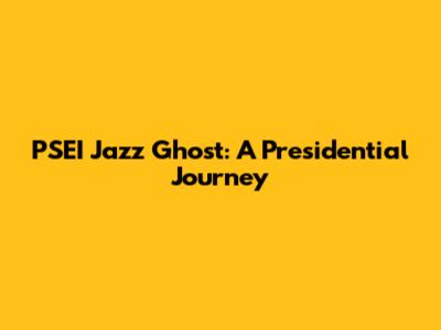 PSEI Jazz Ghost: A Presidential Journey
