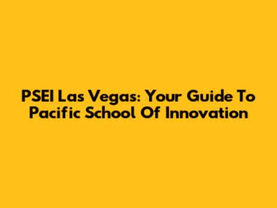 PSEI Las Vegas: Your Guide To Pacific School Of Innovation