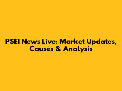 PSEI News Live: Market Updates, Causes & Analysis