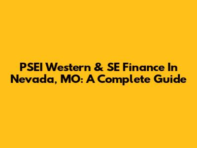 PSEI Western & SE Finance In Nevada, MO: A Complete Guide