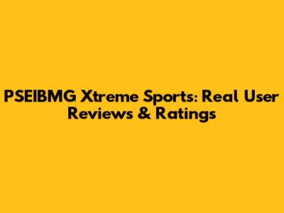 PSEIBMG Xtreme Sports: Real User Reviews & Ratings