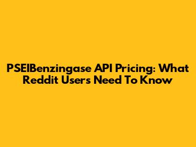 PSEIBenzingase API Pricing: What Reddit Users Need To Know