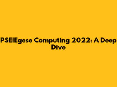 PSEIEgese Computing 2022: A Deep Dive