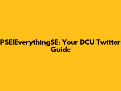 PSEIEverythingSE: Your DCU Twitter Guide