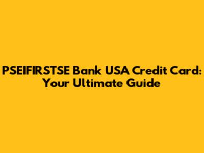 PSEIFIRSTSE Bank USA Credit Card: Your Ultimate Guide