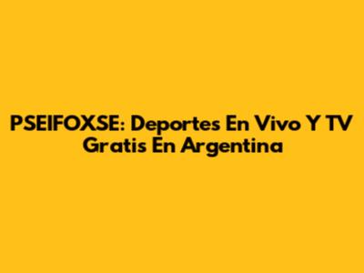 PSEIFOXSE: Deportes En Vivo Y TV Gratis En Argentina
