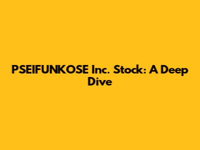 PSEIFUNKOSE Inc. Stock: A Deep Dive