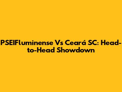 PSEIFluminense Vs Ceará SC: Head-to-Head Showdown