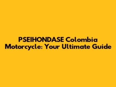 PSEIHONDASE Colombia Motorcycle: Your Ultimate Guide