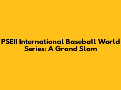 PSEII International Baseball World Series: A Grand Slam