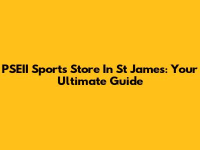PSEII Sports Store In St James: Your Ultimate Guide
