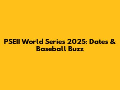 PSEII World Series 2025: Dates & Baseball Buzz