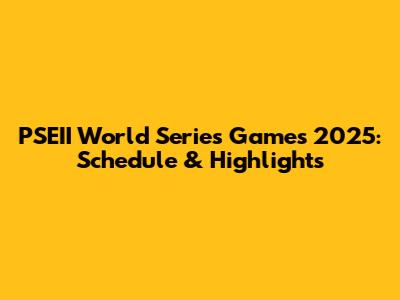 PSEII World Series Games 2025: Schedule & Highlights