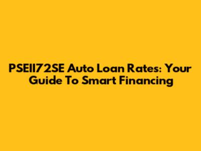 PSEII72SE Auto Loan Rates: Your Guide To Smart Financing