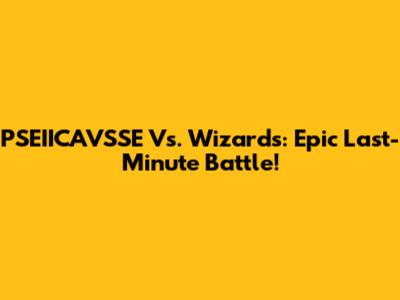 PSEIICAVSSE Vs. Wizards: Epic Last-Minute Battle!