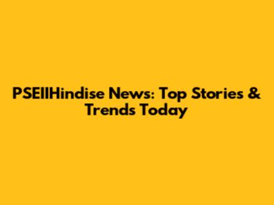 PSEIIHindise News: Top Stories & Trends Today