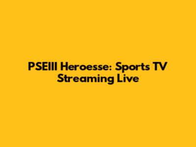 PSEIII Heroesse: Sports TV Streaming Live