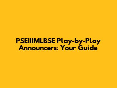 PSEIIIMLBSE Play-by-Play Announcers: Your Guide