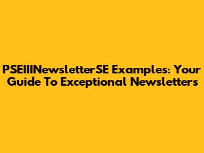 PSEIIINewsletterSE Examples: Your Guide To Exceptional Newsletters