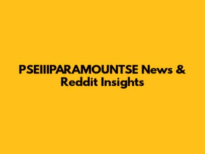 PSEIIIPARAMOUNTSE News & Reddit Insights