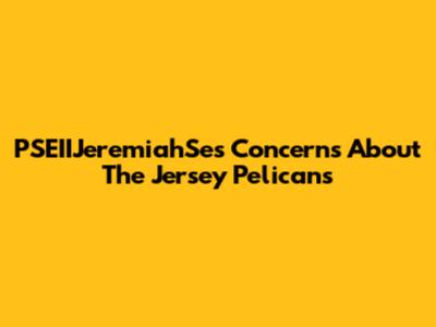 PSEIIJeremiahSe's Concerns About The Jersey Pelicans